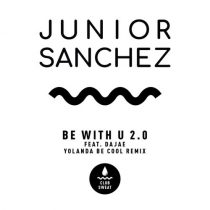 Junior Sanchez – Be with U 2.0 (feat. Dajae) [Yolanda Be Cool Extended Remix]
