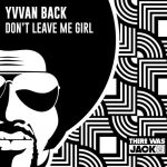 Yvvan Back – Don’t Leave Me Girl