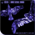Tiesto, Ummet Ozcan, Tomhio – Be Something (Extended Mix)