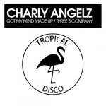 Charly Angelz – Got My Mind Made Up / Three’s Company