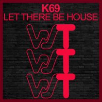K69 – Let There Be House