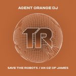 Agent Orange DJ – Save The Robots / An Oz Of James