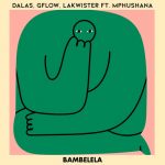 Dalas, Gflow, Lakwister, Mphushana – Bambelela