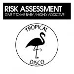 Risk Assessment – Give It To Me Baby / Highly Addictive