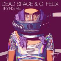 G. Felix, Dead Space – Trying Me