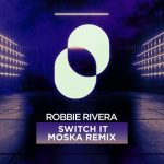 Robbie Rivera, Moska – Switch It – MOSKA Remix