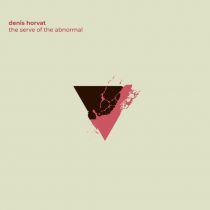 Denis Horvat – The Serve Of The Abnormal