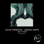Sergio Saffe, Lucas Ferreyra – Say It Now (Extended Mixes)