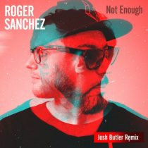 Roger Sanchez – Not Enough (Josh Butler Remix)