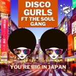 Disco Gurls, The Soul Gang – You’re Big In Japan