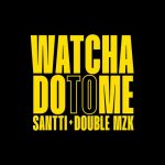 Santti, Double MZK – Watcha Do To Me