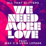 Max C, All That Glitters, Luna LePage – We Need More Love (feat. Max C & Luna LePage)