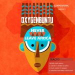 Oxygenbuntu – Never Leave Africa