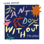 Cosmo’s Midnight – Can’t Do Without (My Baby)
