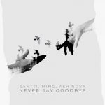 MING, Santti, Ash Nova – Never Say Goodbye