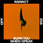 RSRRCT – Burn You When I Speak