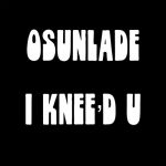 Osunlade – I Knee’d U