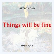 Metronomy – Things will be fine (Bratty Remix)