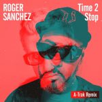 Roger Sanchez – Time 2 Stop (A-Trak Extended Remix)