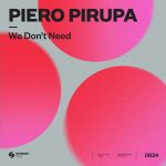 Piero Pirupa – We Don’t Need (Extended Mix)