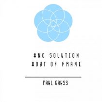 Paul Gauss – No Solution-Out Of Frame