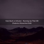 Kate Bush vs Infusion – Running Up That Hill (Federico Monachesi Edit)