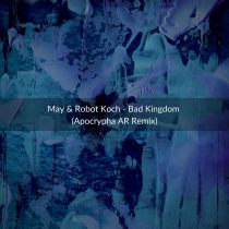May & Robot Koch – Bad Kingdom (Apocrypha AR Remix)