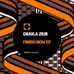 Oravla Ziur – Finish Now