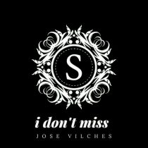 Jose Vilches – i don’t miss
