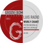 Luis Radio – Wurly Chant (Inc Pietro Nicosia & Walter G Remixes)