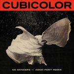 Cubicolor – No Dancers (Adam Port Remix)