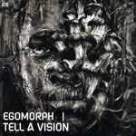 Egomorph – Tell a Vision