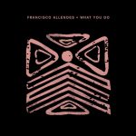 Francisco Allendes – What You Do