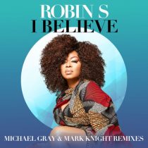 Mark Knight, Michael Gray, Robin S – I Believe – Michael Gray & Mark Knight Remixes
