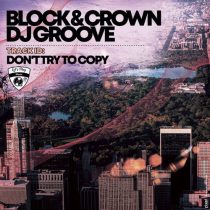 DJ Groove, Block & Crown – Don’t Try to Copy
