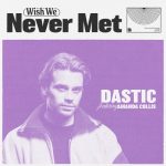 Dastic, Amanda Collis – Wish We Never Met