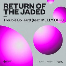 Return of the Jaded, Melly OHH – Trouble So Hard (feat. MELLY OHH) [Extended Mix]