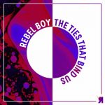 Rebel Boy – The Ties That Bind Us