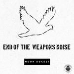 Moon Rocket – End Of The Weapons Noise