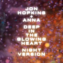 Jon Hopkins, ANNA – Deep In The Glowing Heart – Night Version