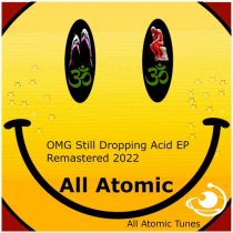 All Atomic – OMG Still Dropping Acid (Remastered 2022)