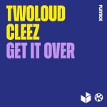 twoloud, Cleez – Get It Over (Extended Mix)