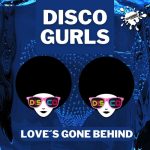 Disco Gurls – Love´s Gone Behind