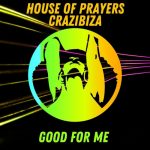 Crazibiza, House of Prayers – House Of Prayers, Crazibiza – Good For Me