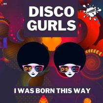 Disco Gurls – I Was Born This Way (Nu Disco Mix)