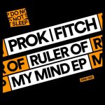 Prok & Fitch – Ruler Of My Mind EP
