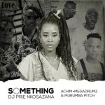 Murumba Pitch, DJ Prie Nkosazana, Achim Mehgadrumz – Something About You