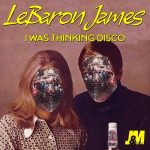 LeBaron James – I Was Thinking Disco