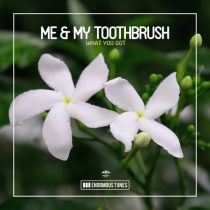 Me & My Toothbrush – What You Got