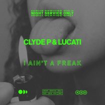 Clyde P, LUCATI – I Ain’t A Freak